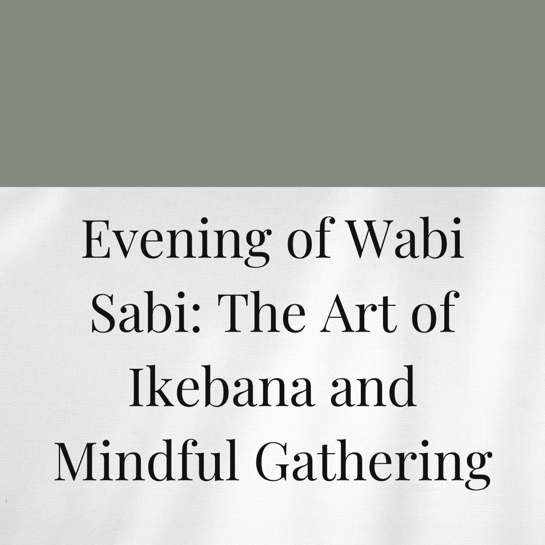 Evening of Wabi Sabi: The Art of Ikebana and Mindful Gathering