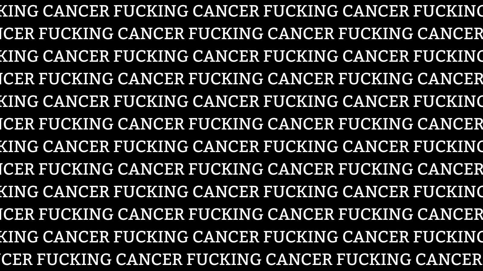 Fucking cancer