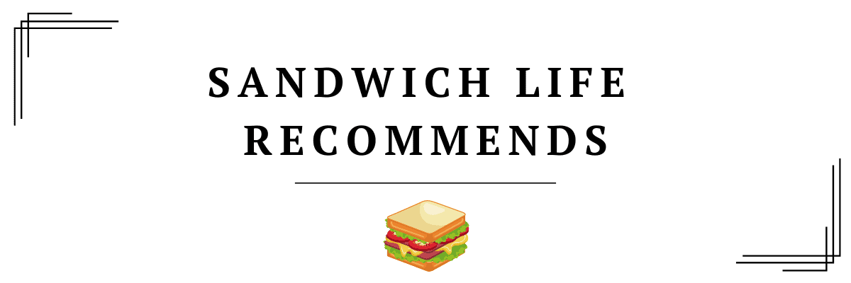 A Few Sandwich Life Recommendations