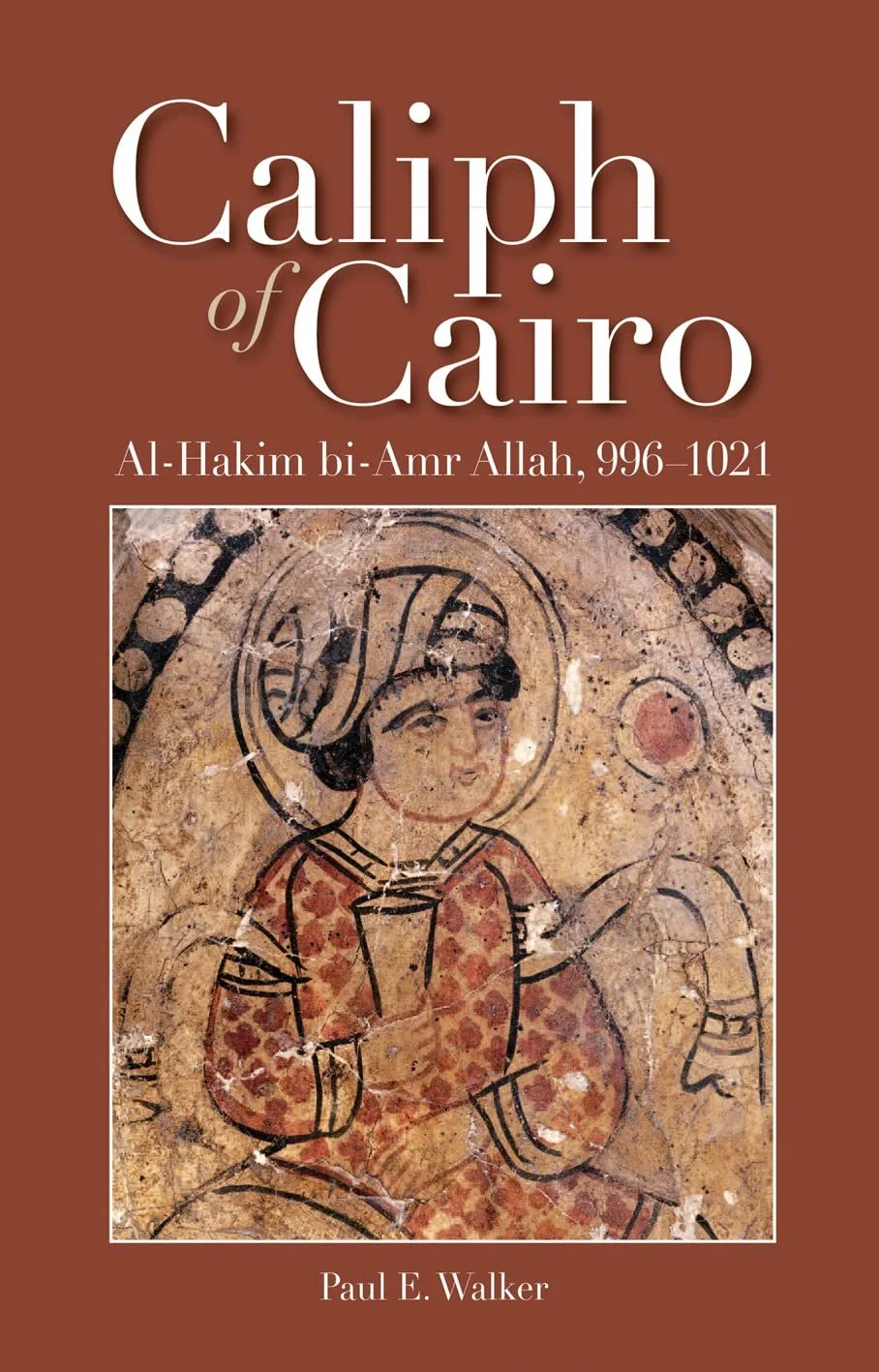 Caliph of Cairo: Al-Hakim bi-Amr Allah, 996-1021