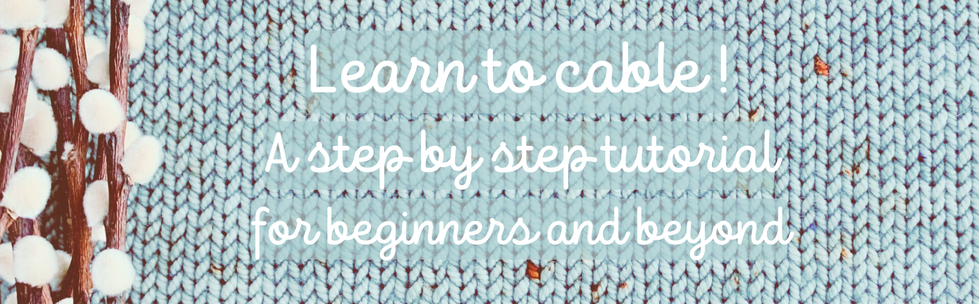 The words Learn to cable on a background of a closeup of light blue knitted fabric with pussy willows alongside