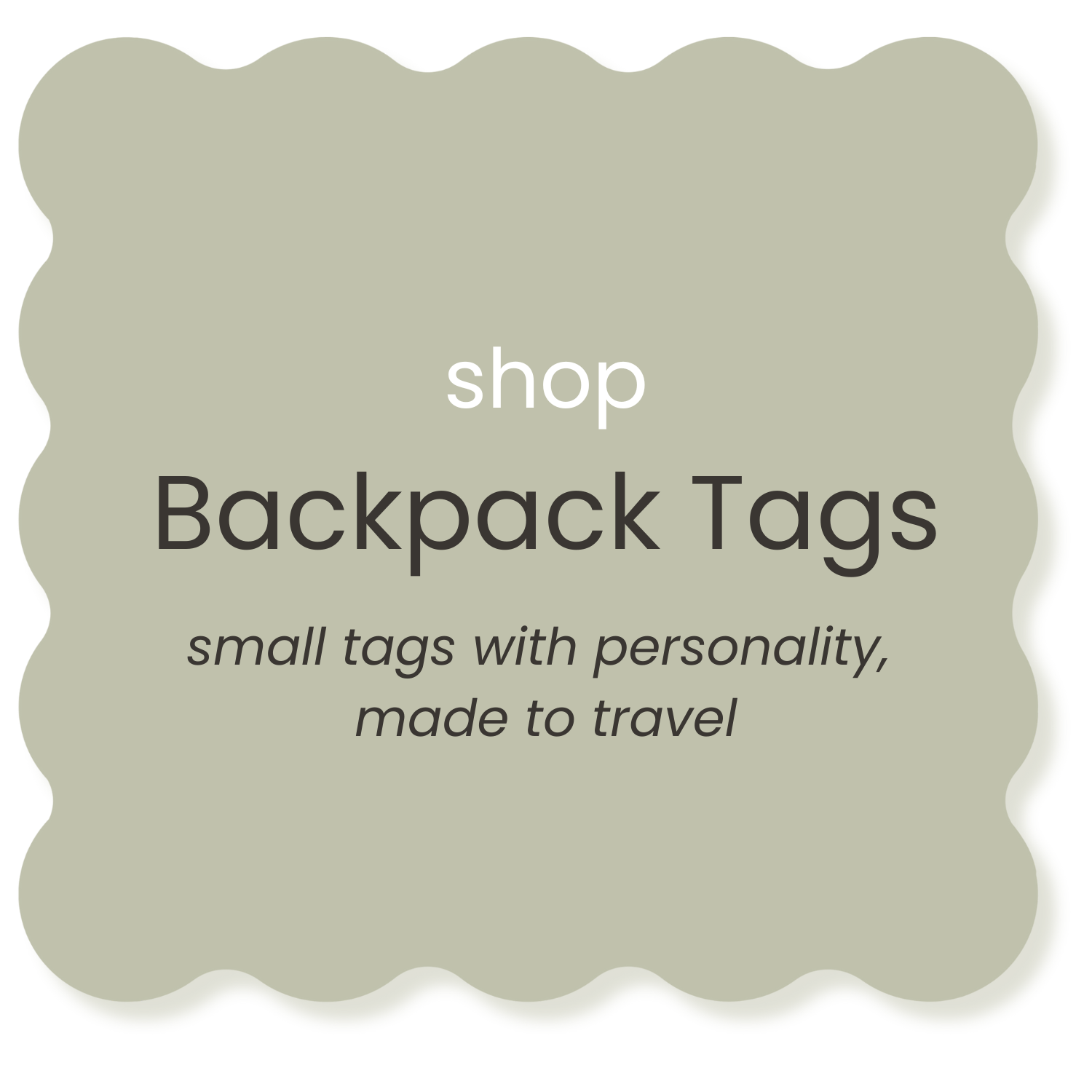 A beige, scalloped-edged background with text promoting shop Backpack Tags, small custom tags with personality for travel.