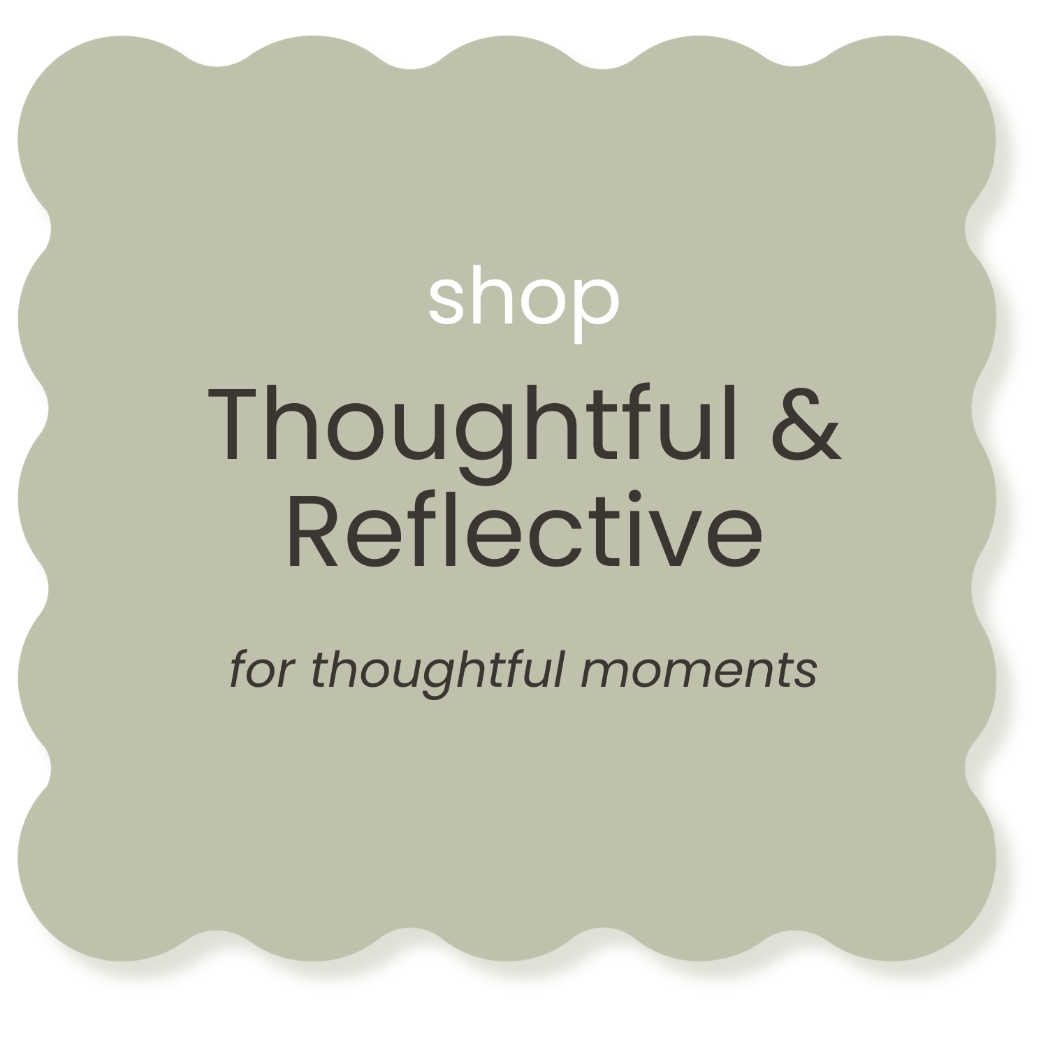 A beige scalloped edge sign with the text "shop Thoughtful & Reflective for thoughtful moments" in black and white font.