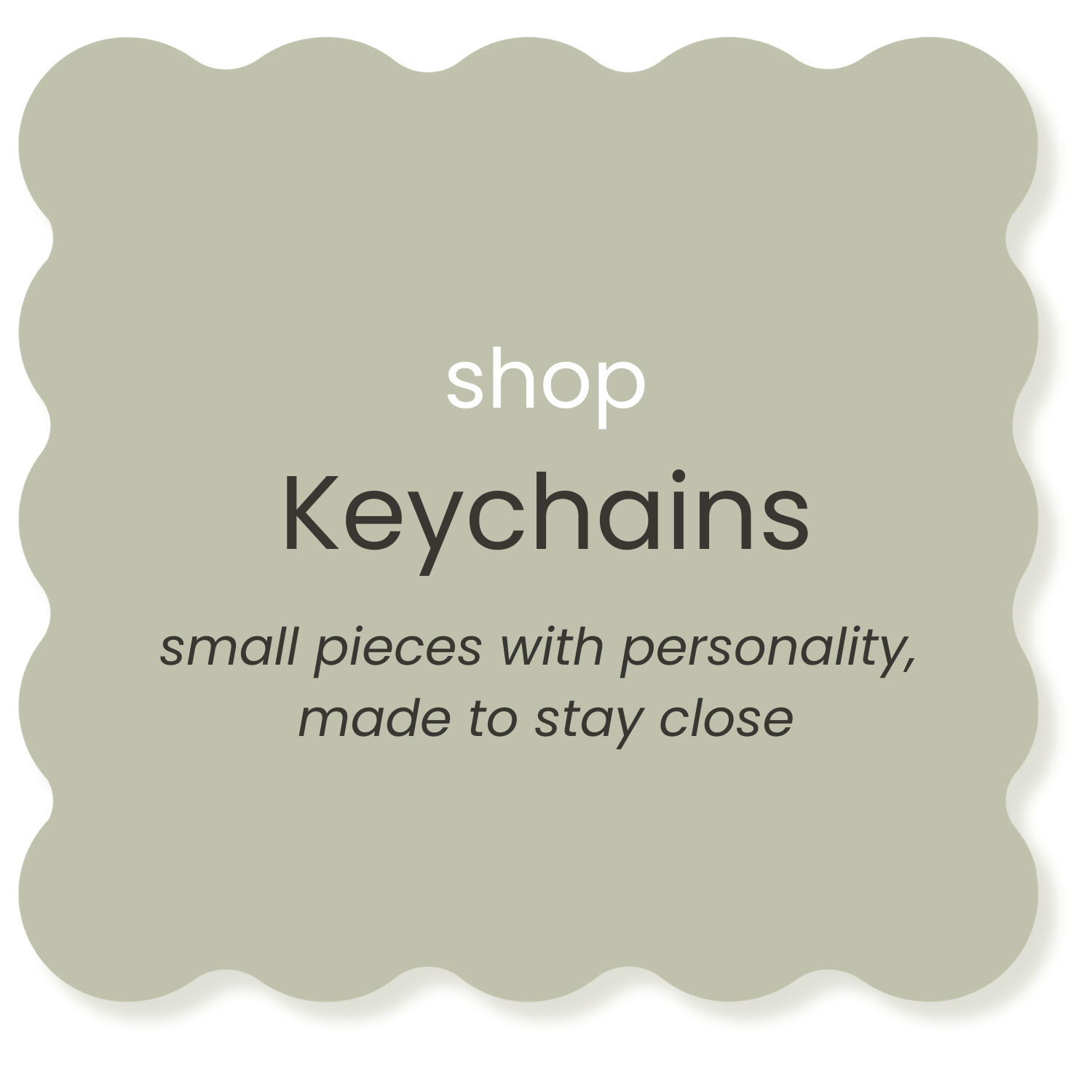 A decorative sign with scalloped edges that says, 'shop keychains small pieces with personality, made to stay close.'