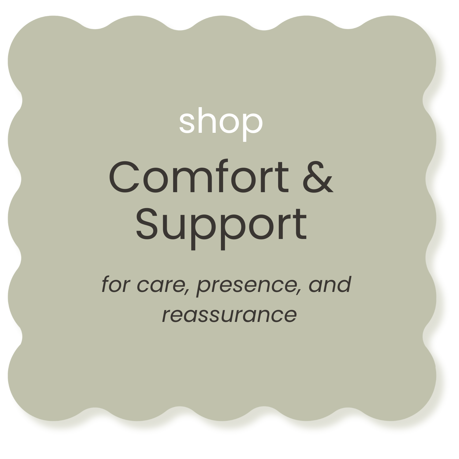 A pale green, decorative scalloped sign with text promoting shopping for comfort and support for care, presence, and reassurance.