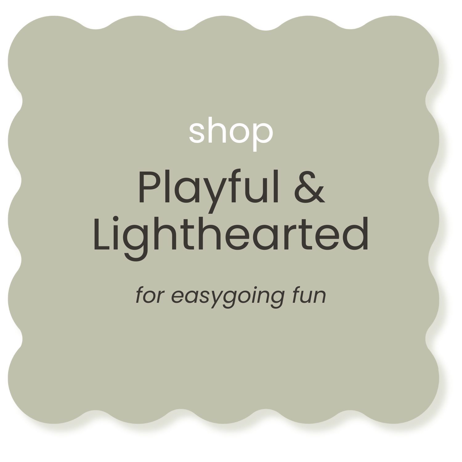 A green scalloped-edged label with the words "shop Playful & Lighthearted for easygoing fun" in white and black text.