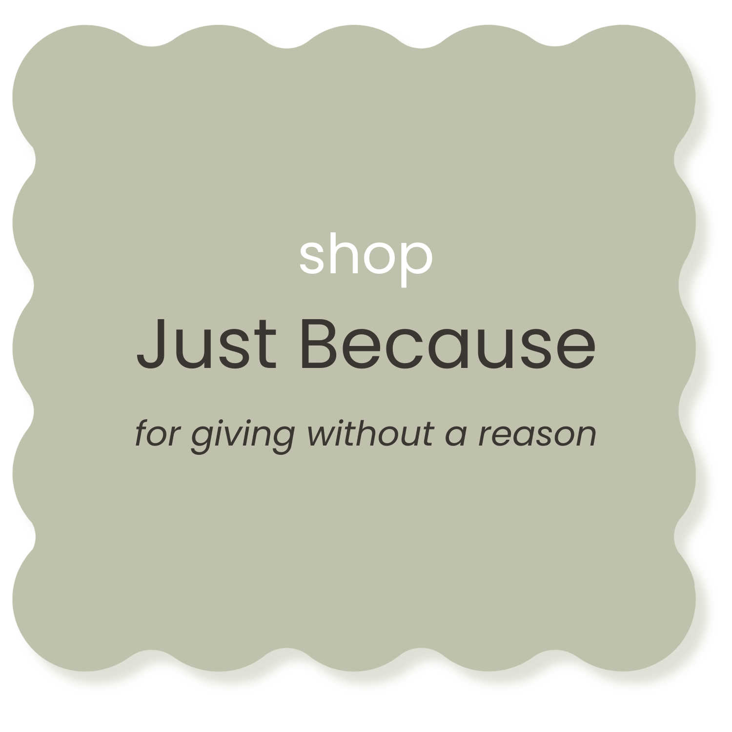 A beige, scalloped-edged graphic with the text 'shop Just Because for giving without a reason' in black and white fonts.