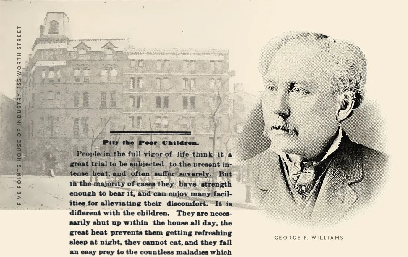 A montage showing an illustration of George F. Williams, a photo of the Five Points House of Industry, and part of a New York Times article headlined "Pity the Poor Children."