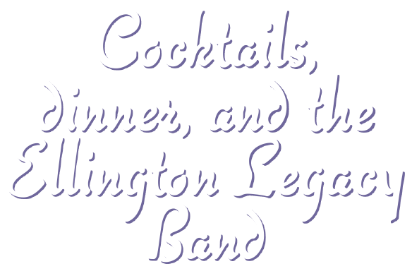 Cocktails, Dinner, and the Ellington Legacy Band
