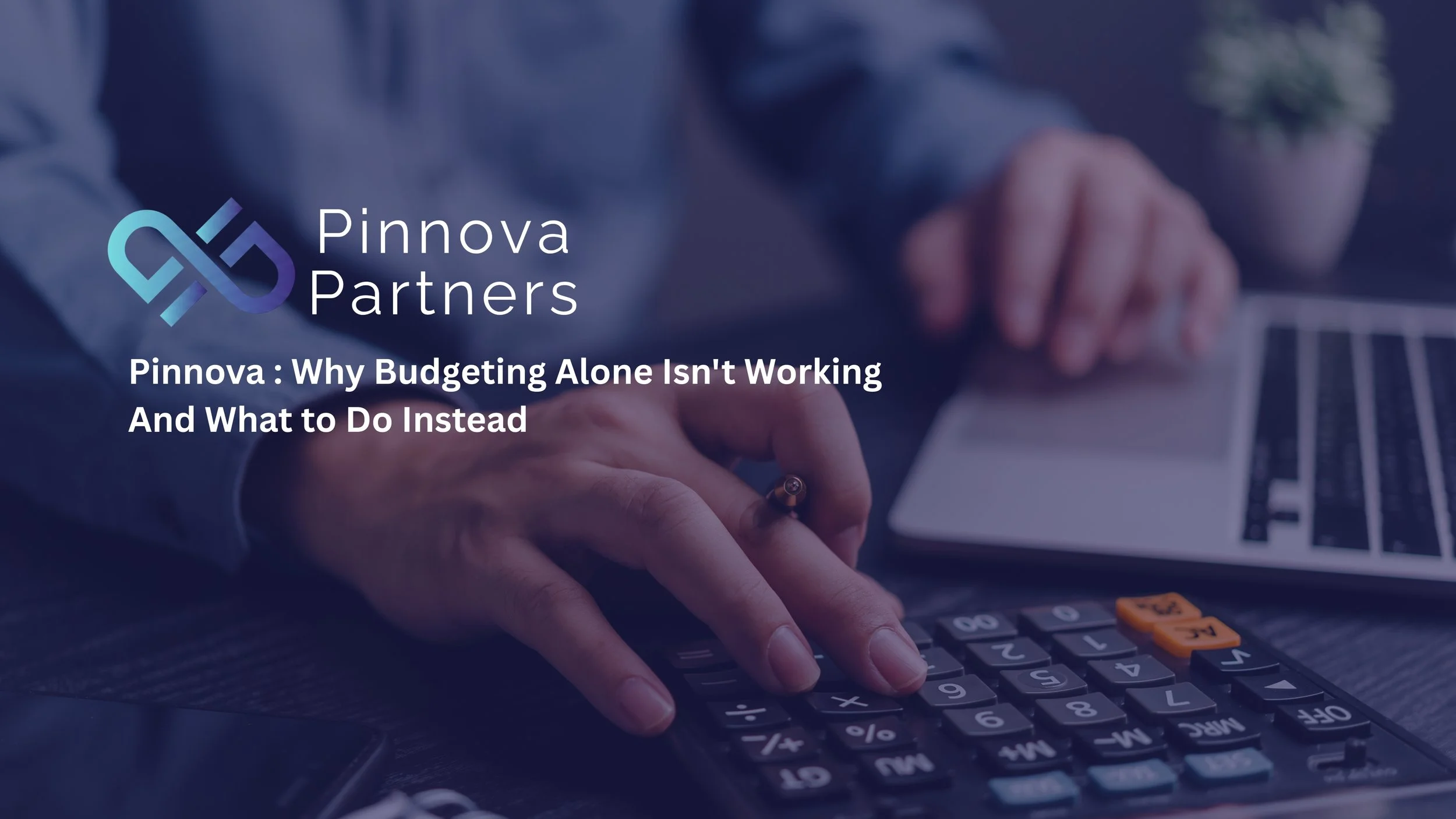 Why Budgeting Alone Isn't Working And What to Do Instead