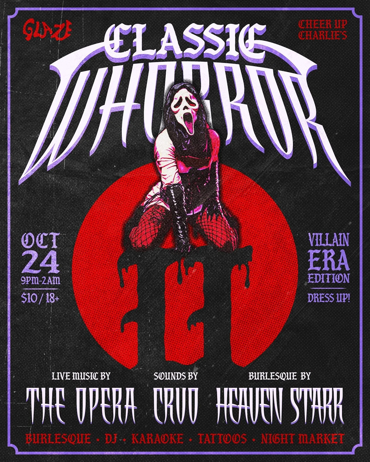 The classics never die 🪦 
Glaze presents: CLASSIC WHORROR II - Villain Era edition
Join us at @cheerupcharlies October 24th dressed as your favorite villain and make sure you&rsquo;re dressed to kill 🗡️ 
$10|18+
Doors at 9pm

Flyer by @clairethesse