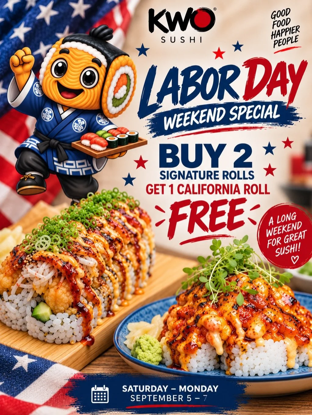 🇺🇸🍣 LABOR DAY WEEKEND SPECIAL! 🍣🇺🇸

Long weekend = the perfect excuse for MORE SUSHI! 😍🔥

This weekend, treat yourself at KWO Sushi and enjoy our special offer:

🍣 BUY 2 SIGNATURE ROLLS
🎉 GET 1 CALIFORNIA ROLL FREE!

📅 Saturday&ndash;Monda