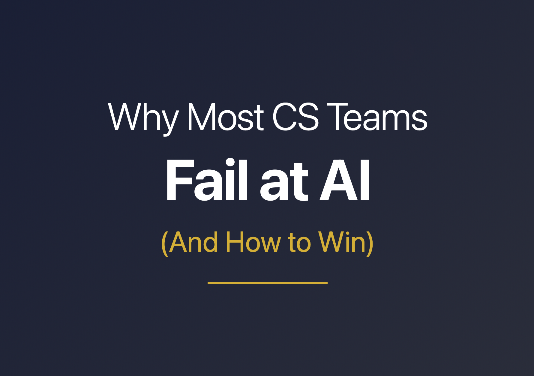 Why Most CS Teams Fail at AI (And How to Actually Win)