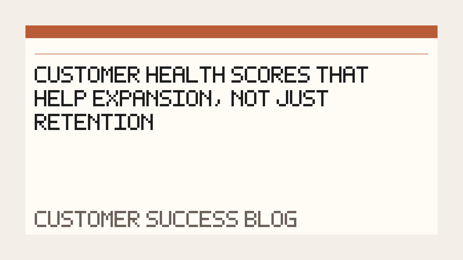 Customer Health Scores That Help Expansion, Not Just Retention