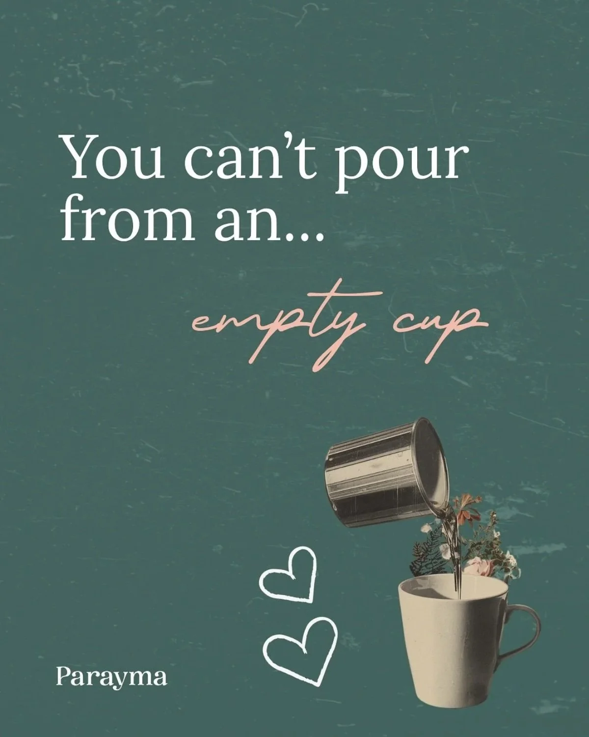 A quote saying 'You can't pour from an empty cup' with an image of a coffee cup being filled from a metal pitcher, with hearts and flowers in the background.