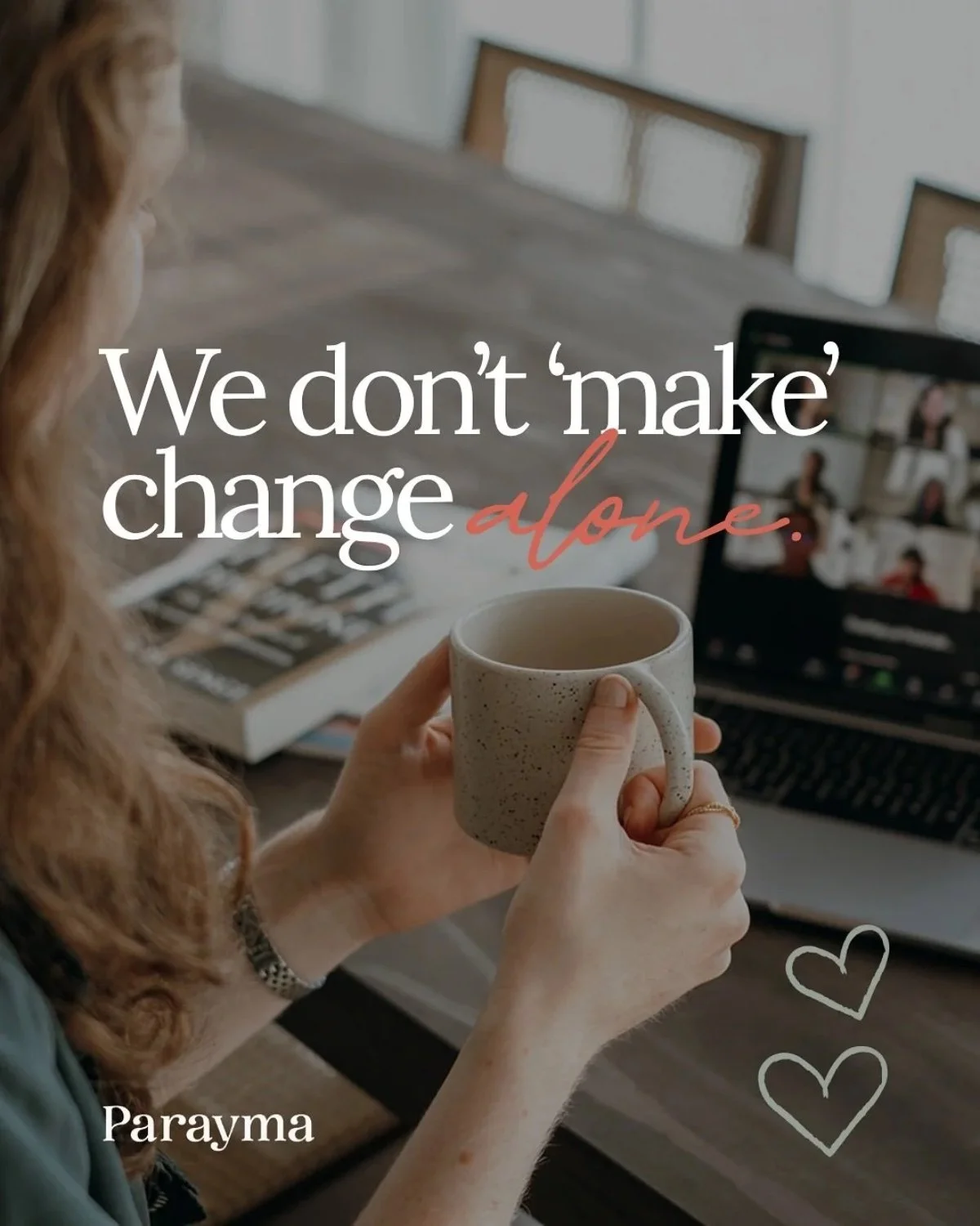 A woman sitting at a desk holding a coffee mug while on a video call on her laptop. The overlay text says, 'We don't make change alone.'