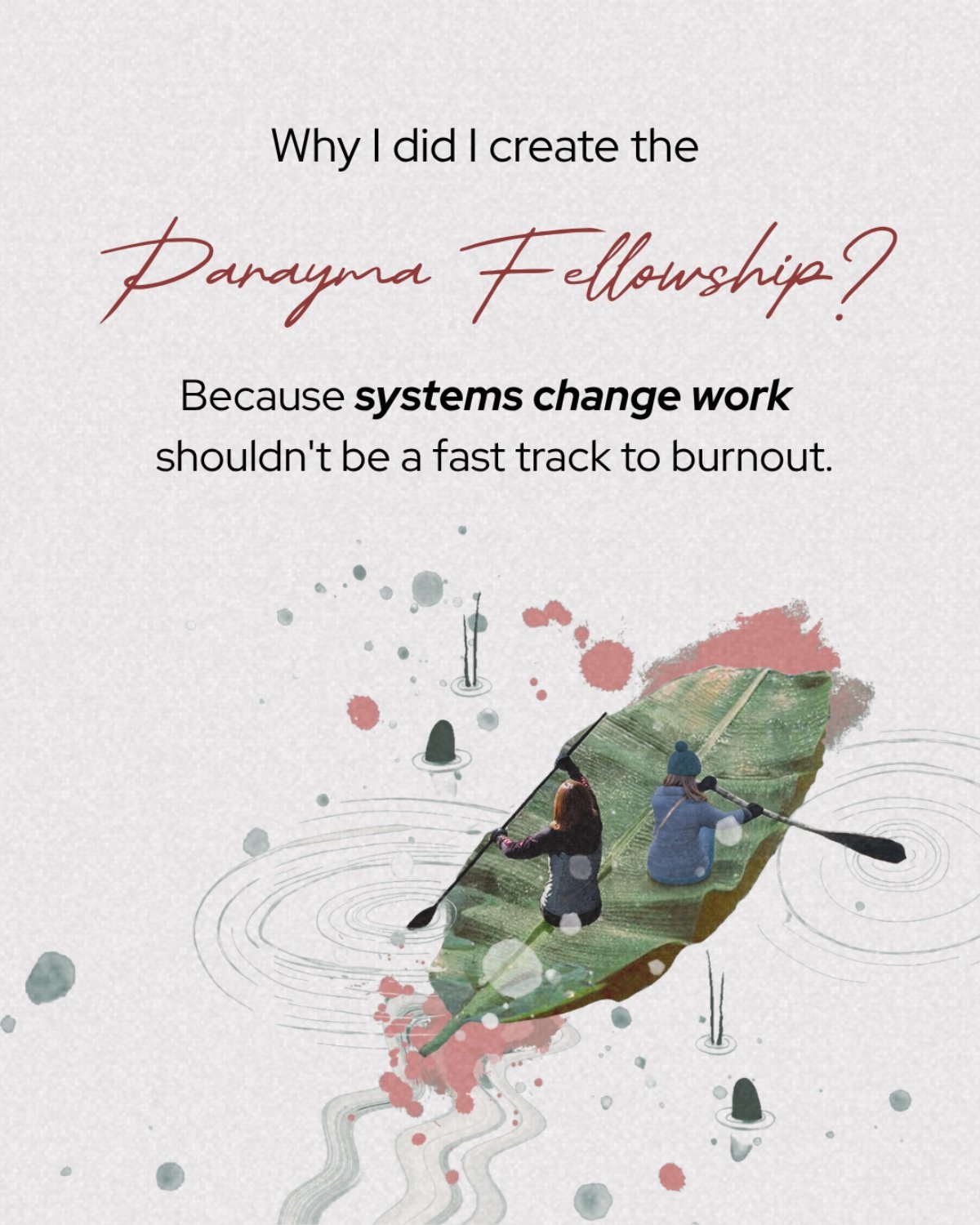 Poster with text explaining why Parayama Fellowship was created, mentioning systems change work, with an illustration of two people in jackets and hats rowing a boat shaped like a leaf on water.
