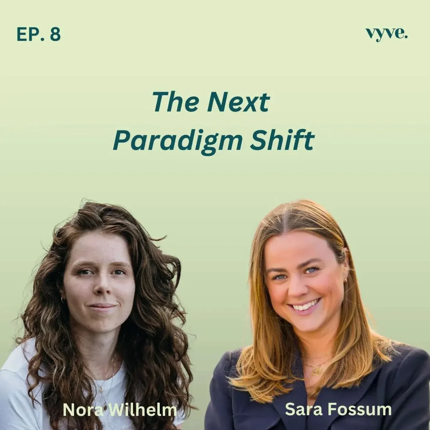 Cover image for episode 8 of a podcast, titled 'The Next Paradigm Shift.' Features photos of Nora Wilhelm and Sara Fossum, with Nora on the left and Sara on the right. The background is light green, with the Vyve logo in the top right corner.