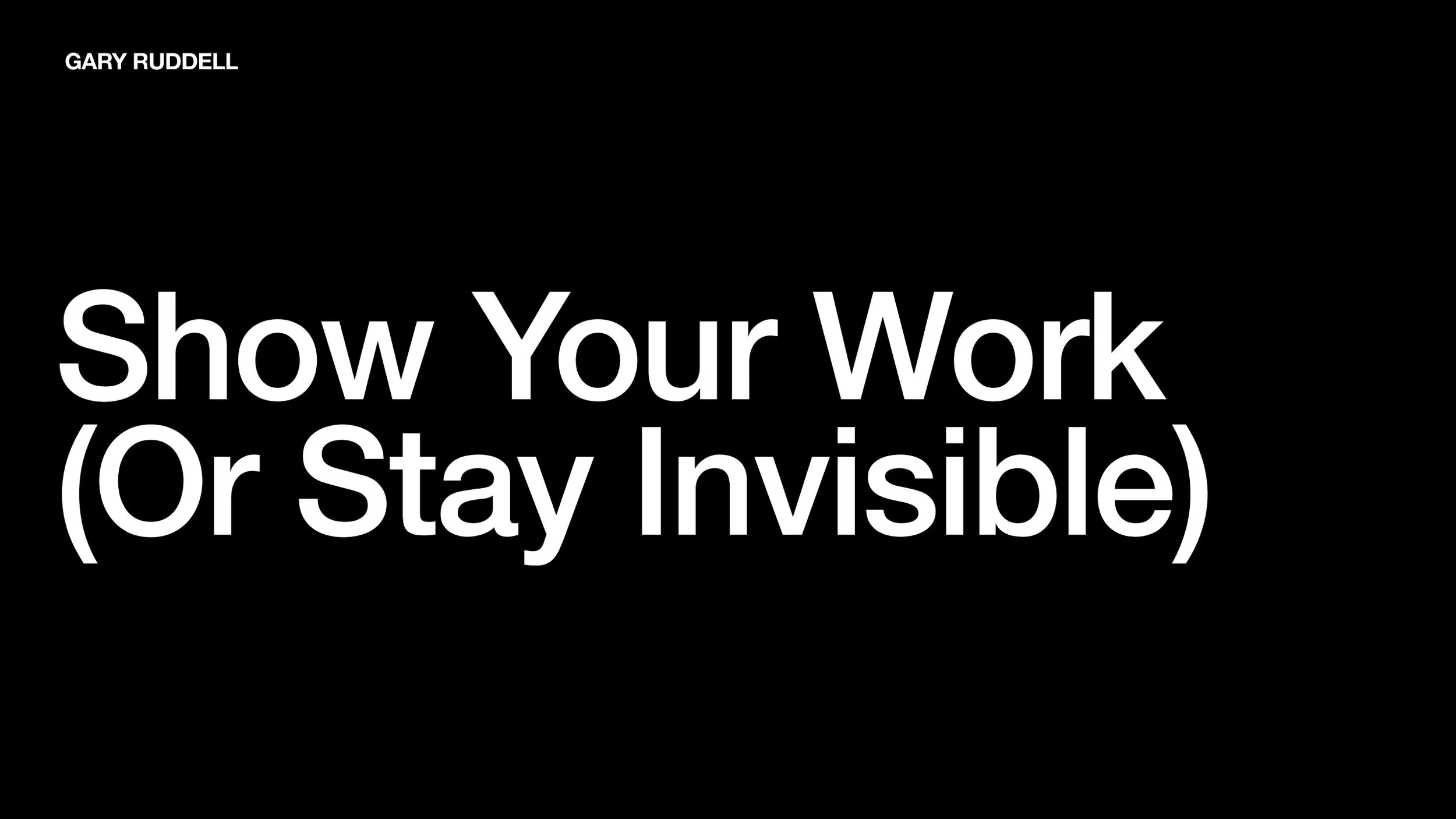 Show Your Work (Or Stay Invisible)