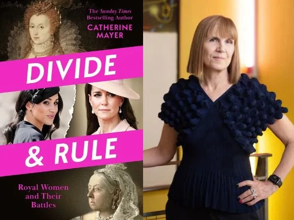 Catherine Mayer’s latest book ‘Divide and Rule: Royal Women and Their Battles’ out now