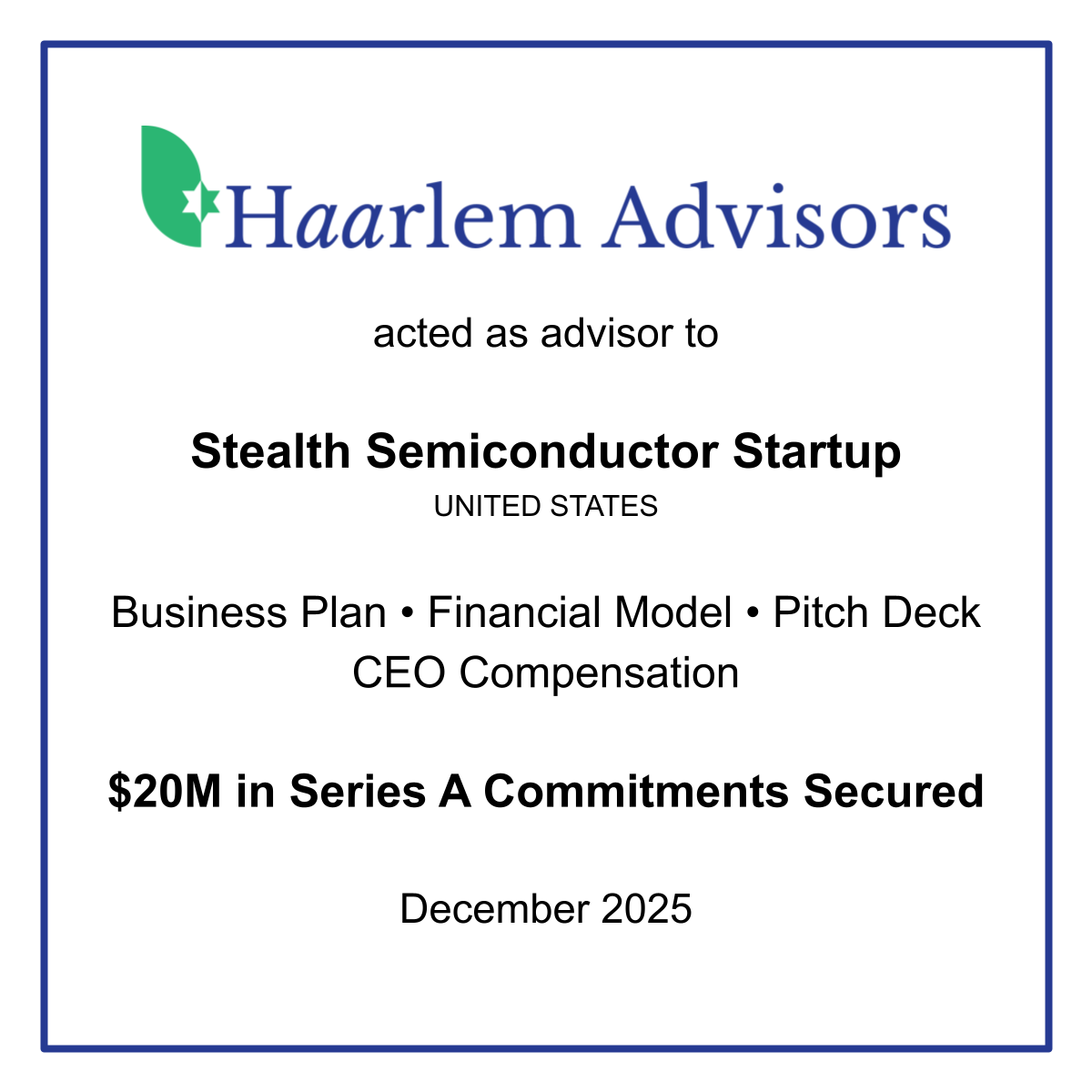 Tombstone celebrating the success of a Haarlem Advisors client: a Stealth Semiconductor Startup  December 2025, who secured $20 million in Series A funding, noting business plan, financial model, pitch deck, CEO compensation support.