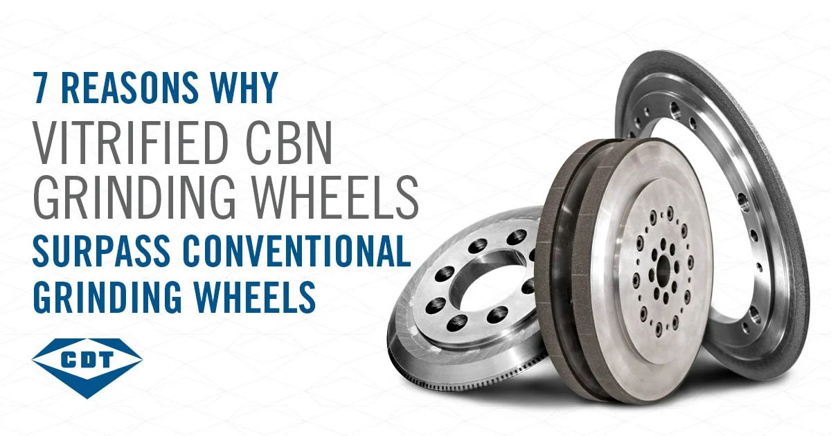 7 Reasons Why Vitrified CBN Grinding Wheels Surpass Conventional Grinding Wheels