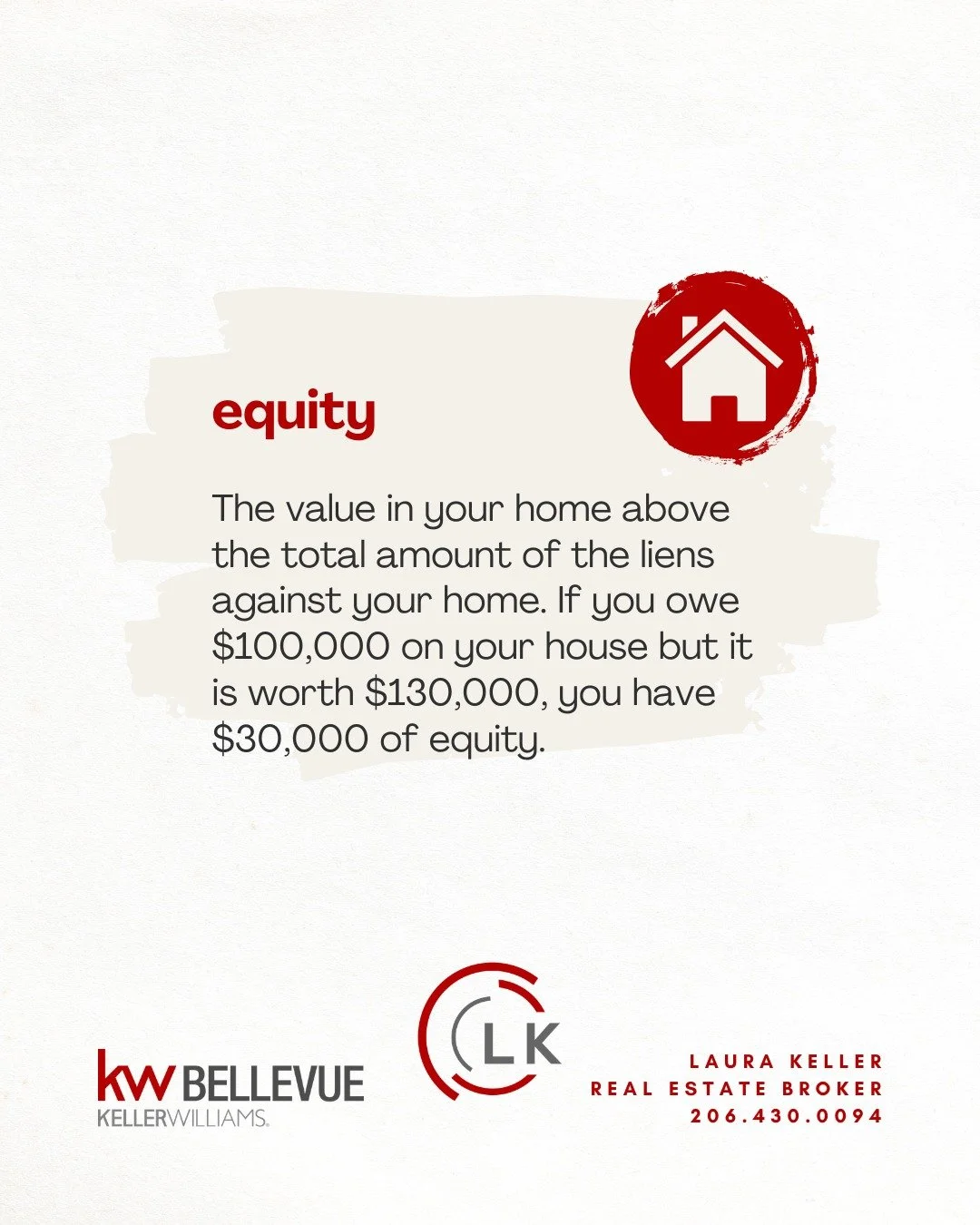 Real Estate Terms

EQUITY
The value in your home above the total amount of the liens against your home. If you owe $100,000 on your house but it is worth $130,000, you have $30,000 of equity. 

#LauraKeller #KellerWilliams #KWBellevue #RealEstateTerm
