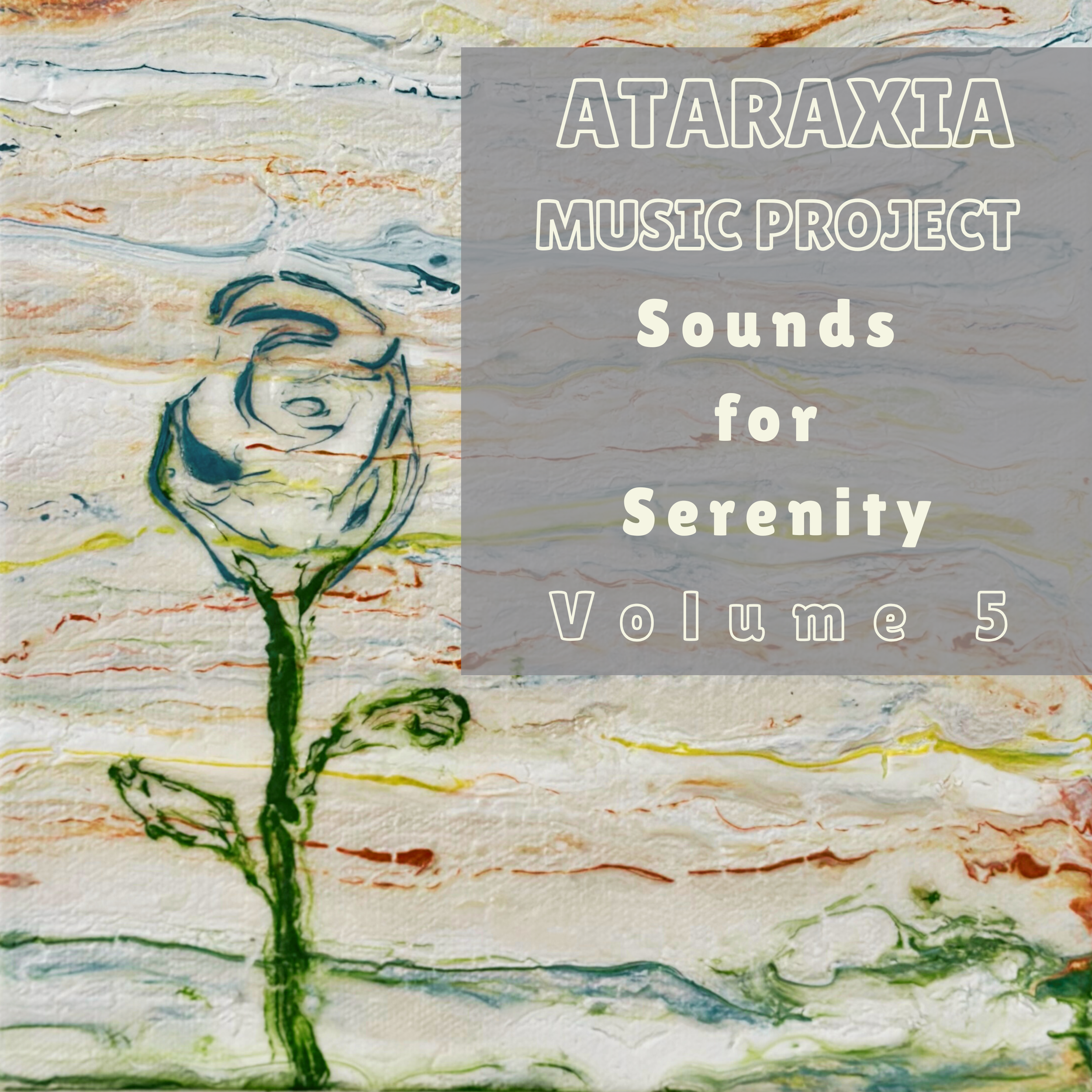 A colorful, abstract painting of a flower with text overlay that reads 'Ataraxia Music Project for Serenity Volume 5'.
