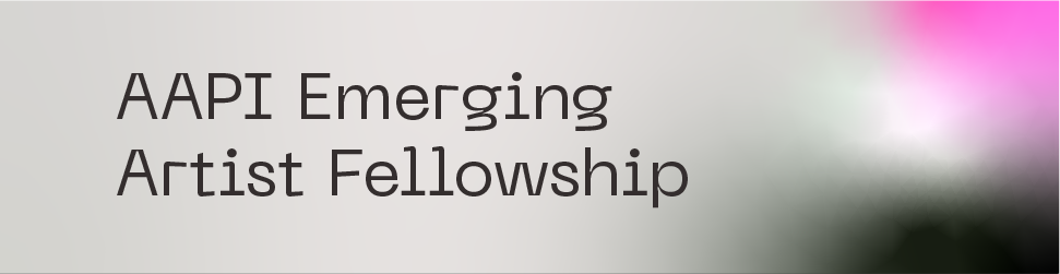 AAPI Emerging Artist Fellowship