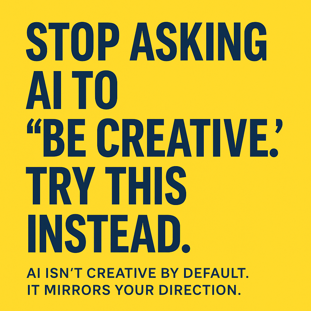 Stop Asking AI to “Be Creative.” Try This Instead.