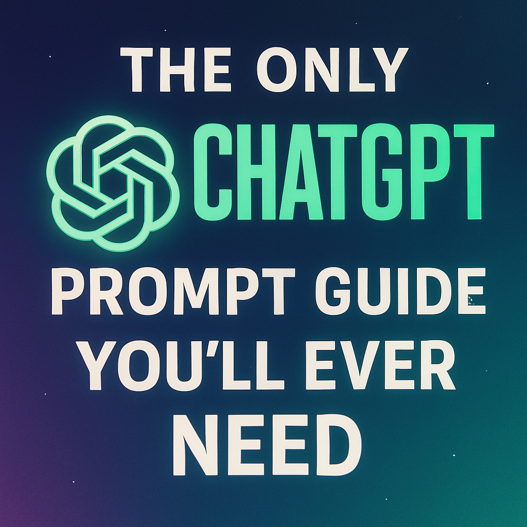 The Only ChatGPT Prompt Guide You’ll Ever Need in 2025