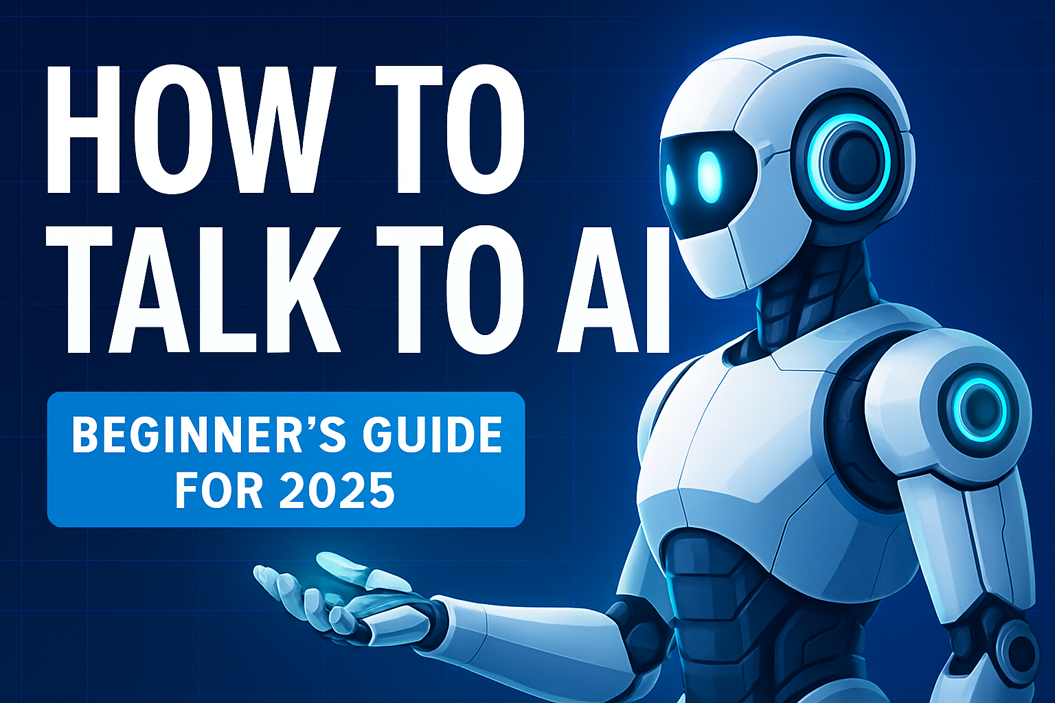 How to Talk to AI (Beginner’s Guide for 2025)