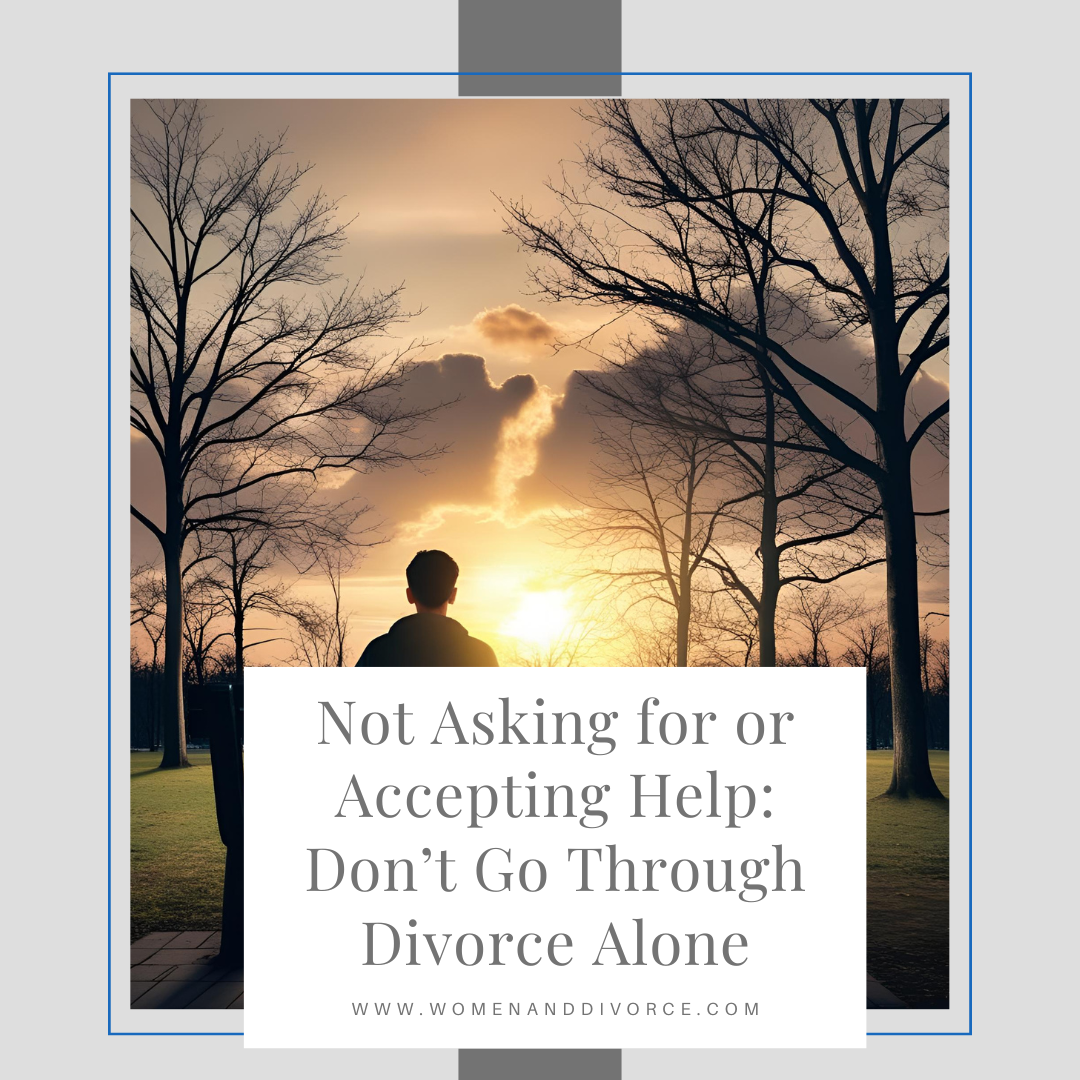 Not Asking for or Accepting Help: Don’t Go Through Divorce Alone