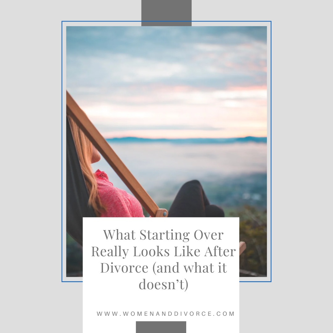 What Starting Over Really Looks Like After Divorce    (and What It Doesn’t)