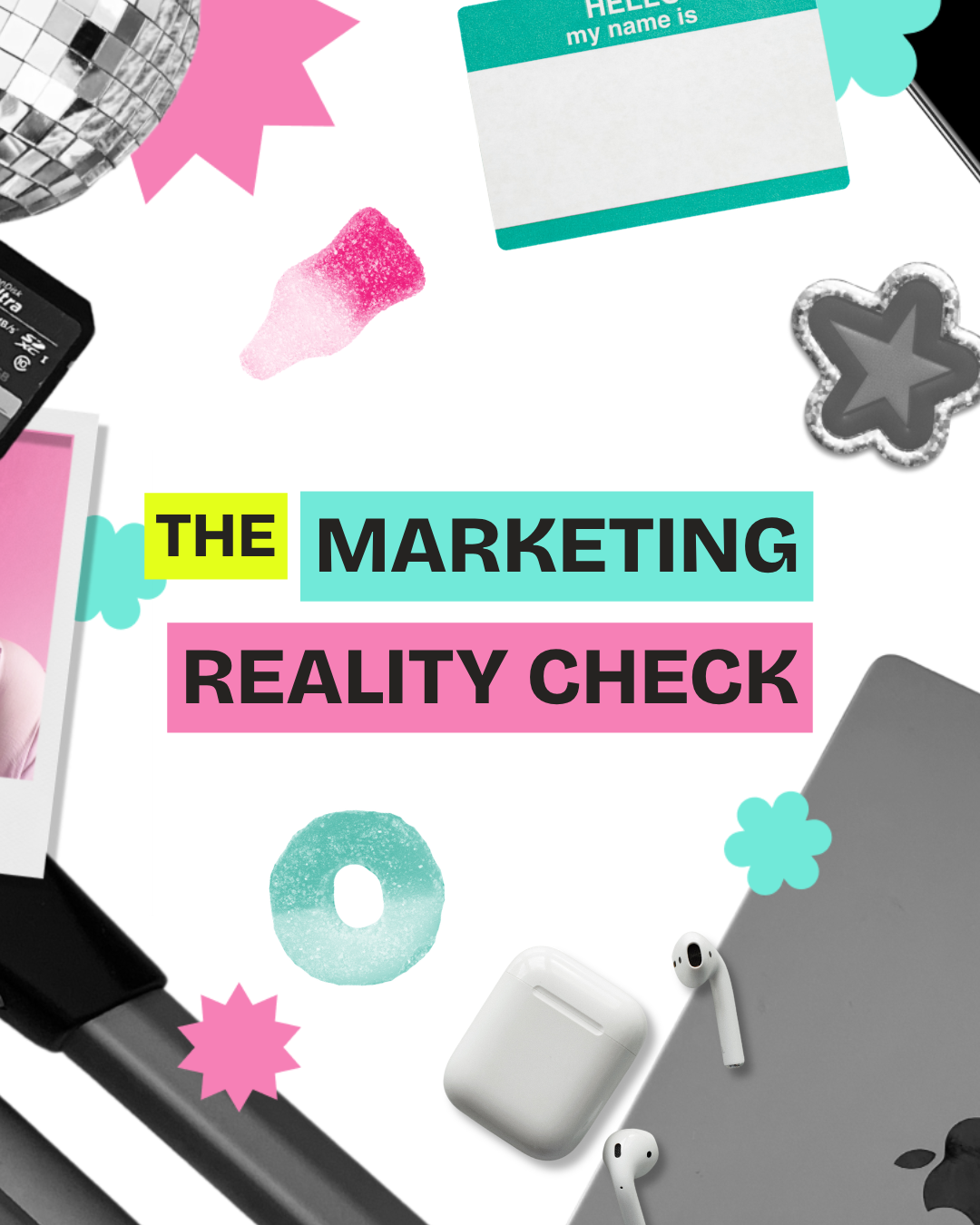 Bright and colorful flat lay of various objects, including a disco ball, a pink gummy, a sticker, AirPods, a smartphone, and a name tag, with bold text reading 'The Marketing Reality Check'.