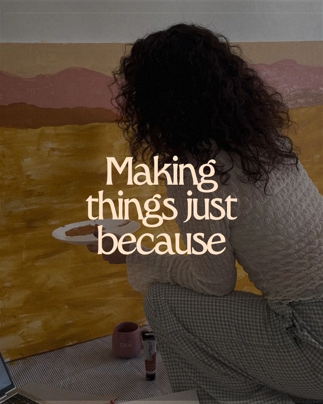 On making things just because