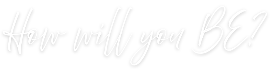 White handwritten text on black background asking, 'How will you BE?'