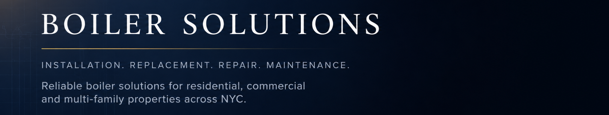 Text on a dark blue background that reads "Boiler Solutions" followed by smaller text: "Installation. Replacement. Repair. Maintenance. Reliable boiler solutions for residential, commercial, and multi-family properties across NYC."