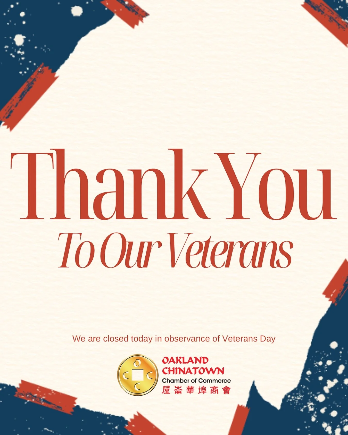Today, we pause to honor and thank all the brave people who have served our country. Your courage, dedication, and sacrifice protect the freedom we cherish every day. 向所有退伍軍人致上最深的敬意與感謝。你們的勇氣、奉獻與犧牲，守護著我們每天珍惜的自由。

The Oakland Chinatown Chamber of Comme