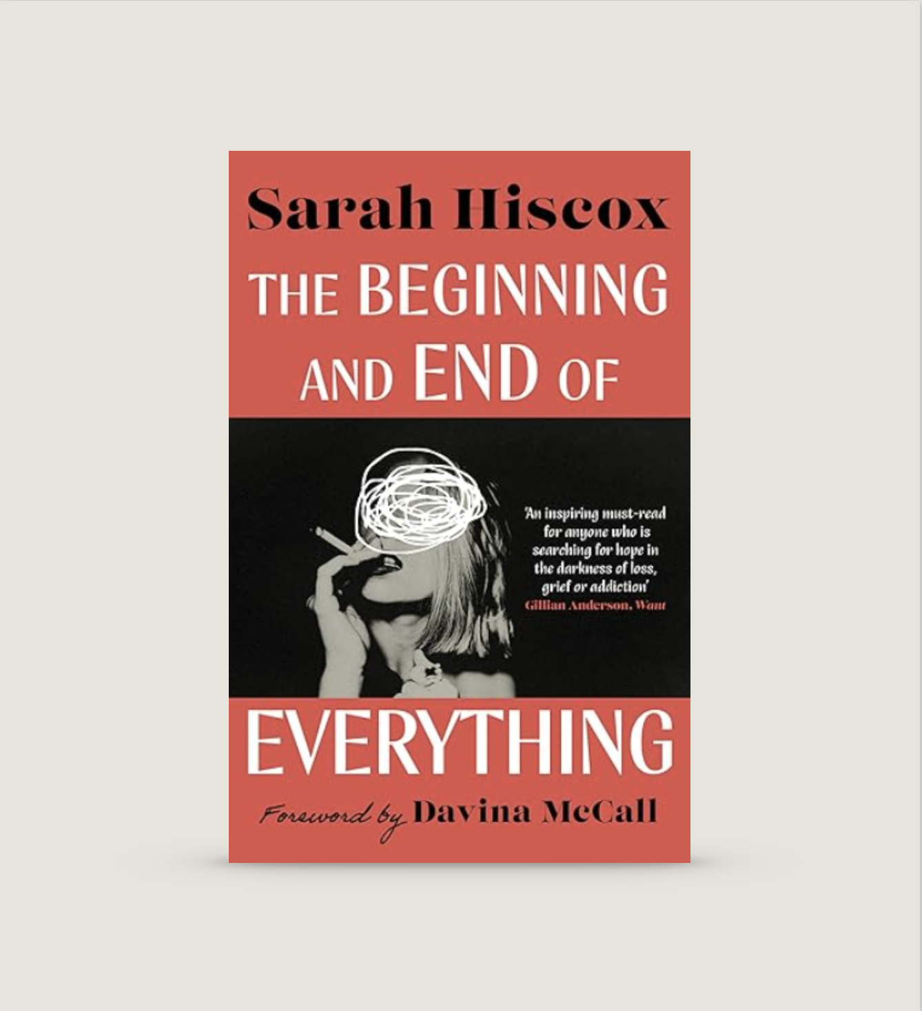 Book cover of 'The Beginning and End of Everything' by Sarah Hiscox, featuring a black and white image of a woman holding a cigarette with her head turned sideways, smoke illustrated as a scribble, with red and white text on a black and beige background.