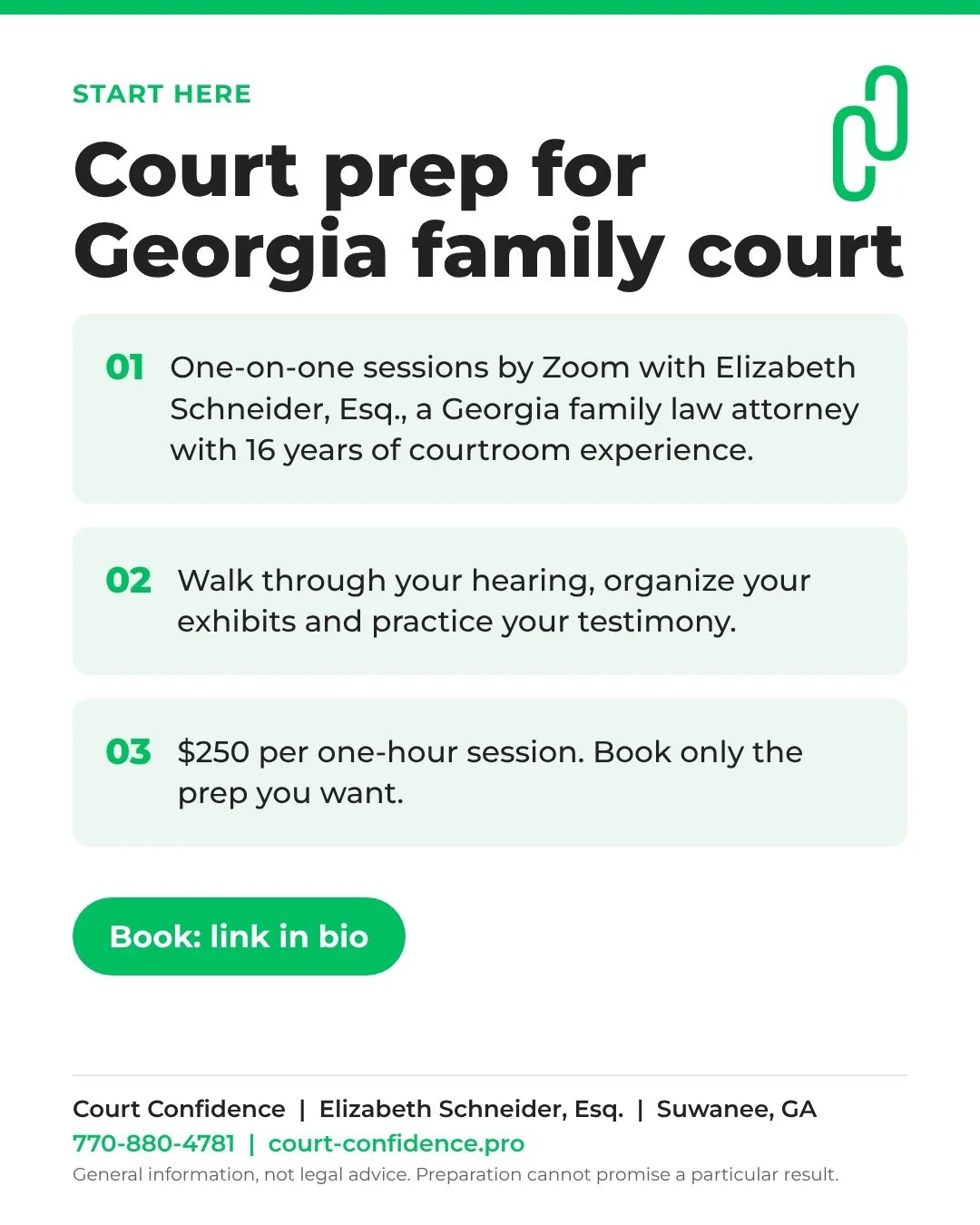 Start here.

Court Confidence offers one-on-one, hourly court preparation by Zoom for people representing themselves in Georgia divorce and custody cases. Sessions are $250 per hour with Elizabeth Schneider, Esq., a Georgia family law attorney.

Book
