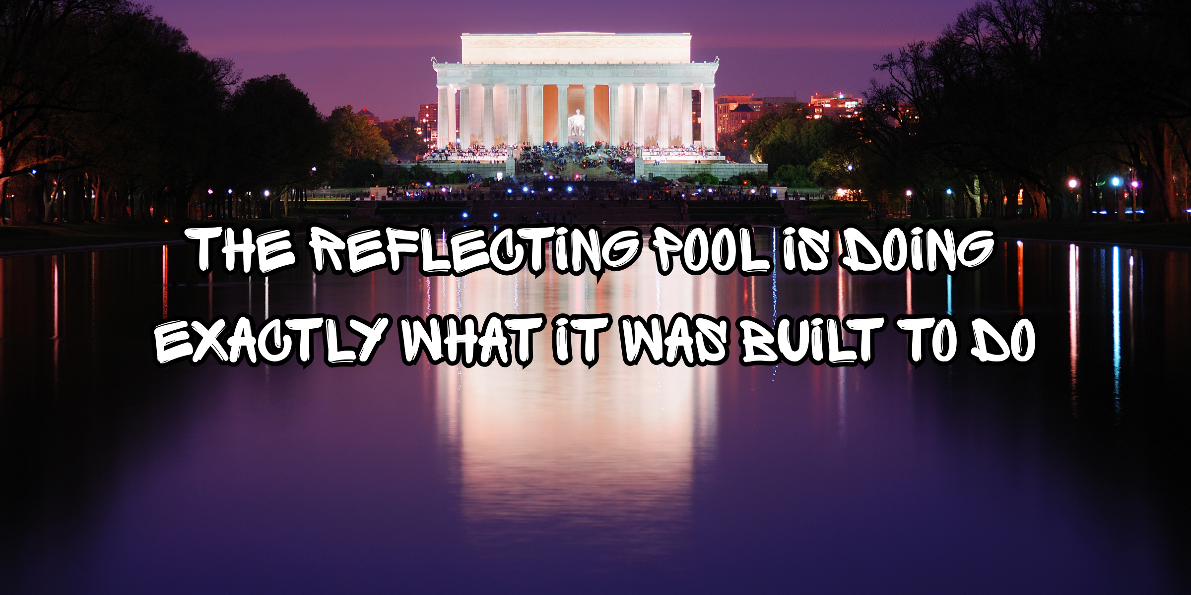 The Reflecting Pool Is Doing Exactly What It Was Built to Do