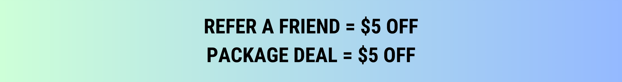 Promotional image offering $5 off for referring a friend and for purchasing a package deal, with a gradient background.
