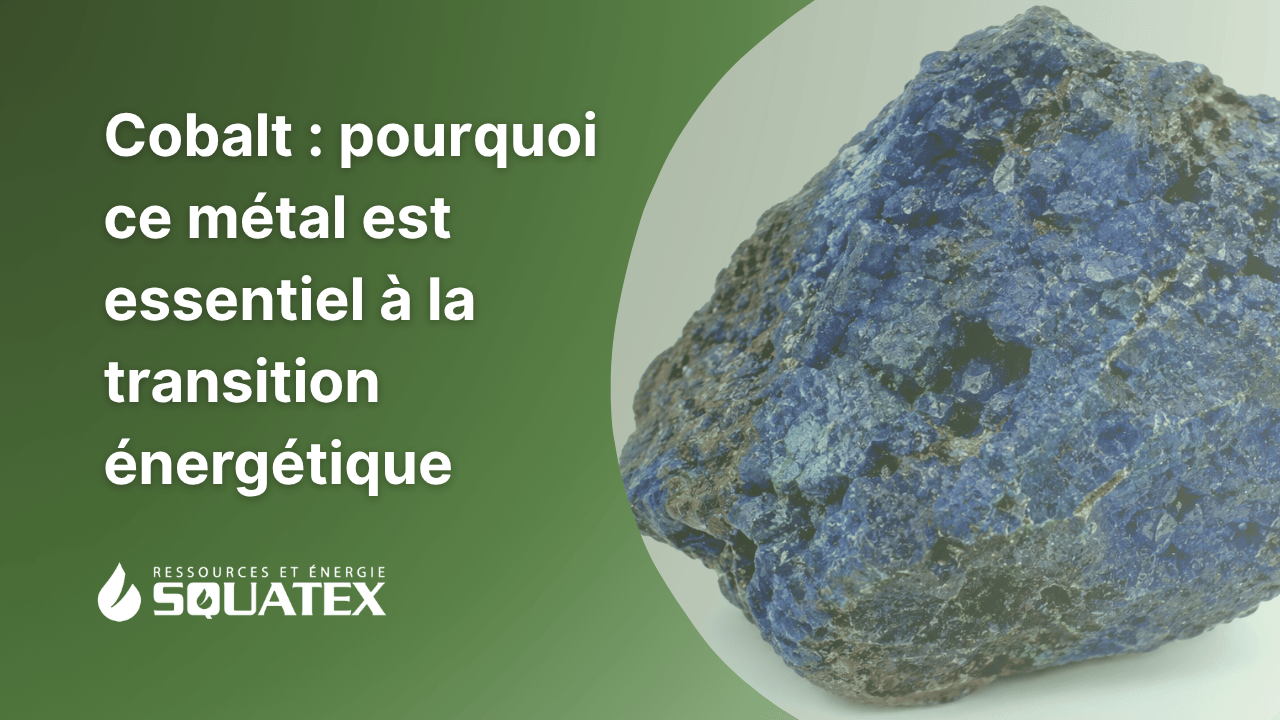 Le cobalt : usages, production mondiale et rôle dans la transition énergétique