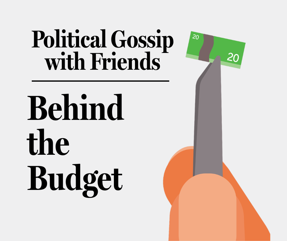 Political Gossip with Friends: Behind the Budget 