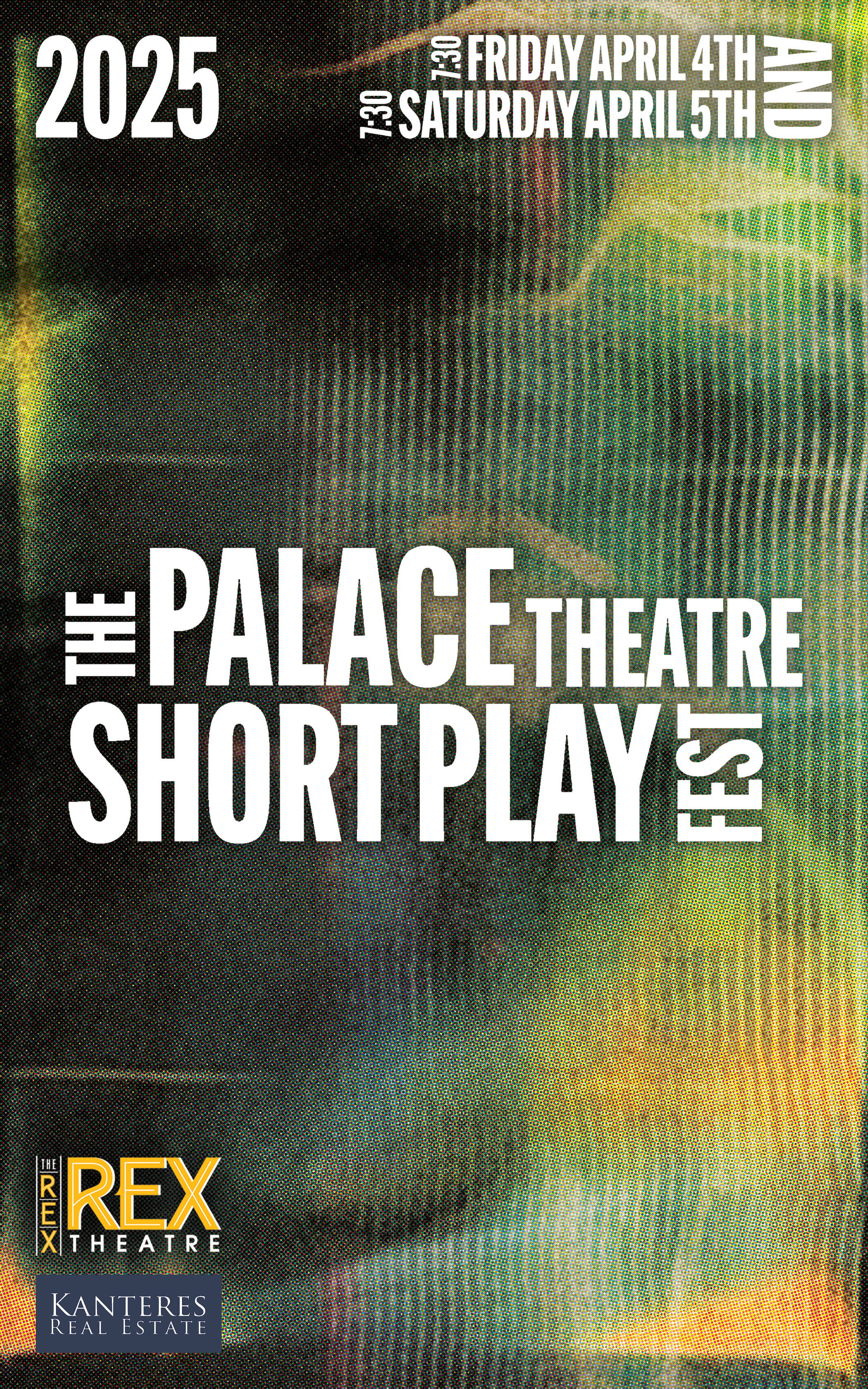 Event poster for the Palace Theatre Short Play Fest 2025, featuring dates April 4-5 at 7:30 PM, with logos for Rex Theatre and Kanteres Real Estate.