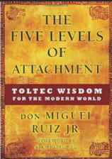 The Five Levels of Attachment:Toltec Wisdom for the Modern World