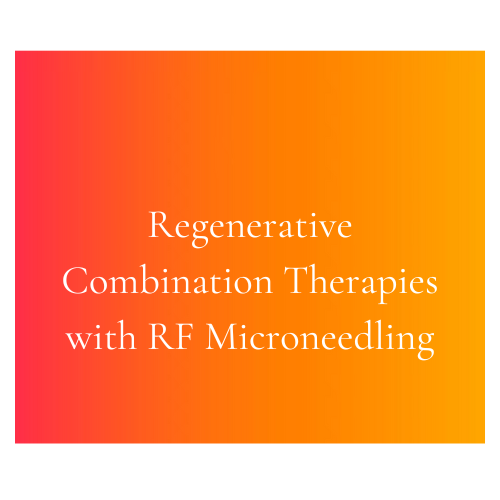 Regenerative Combination Therapies with RF Microneedling