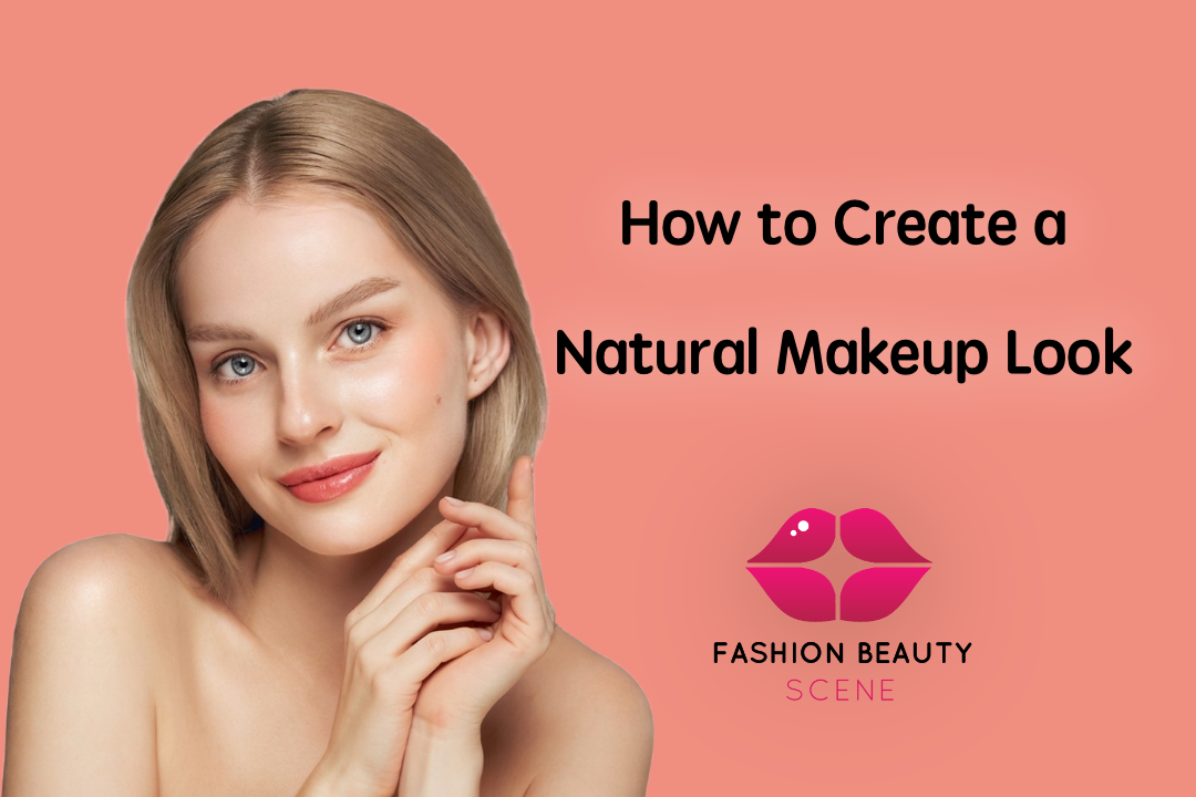 How to Create a Natural Makeup Look for Everyday Wear