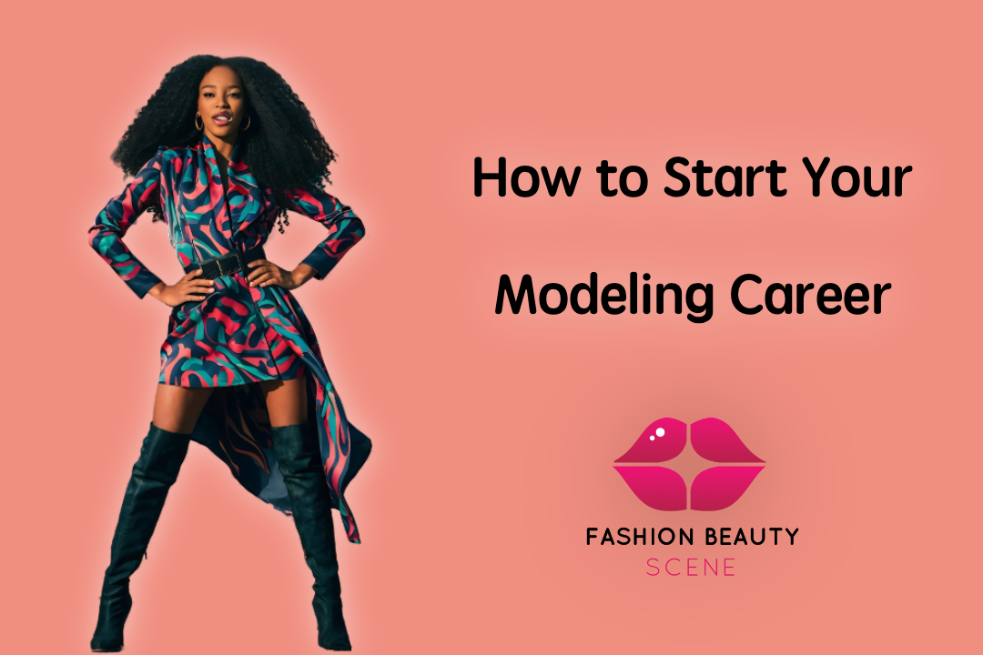 How to Start a Modeling Career: A Beginner's Step-by-Step Guide